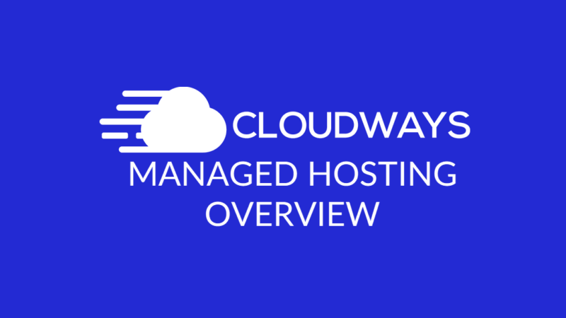 Cloudways Managed Hosting for WordPress Users: An Overview and Review