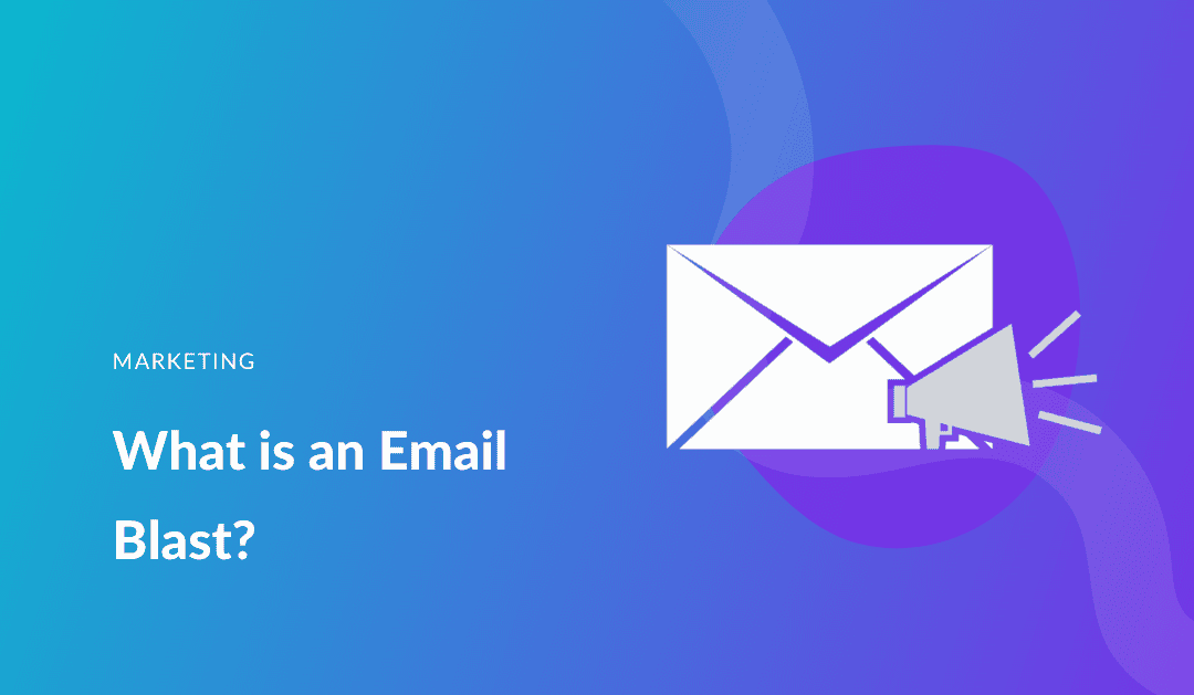 What is an Email Blast? And How to Send an Email Blast for Best Results