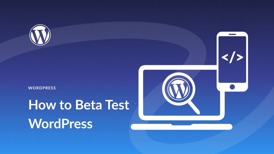 How to Beta Test WordPress (& Why You Should)