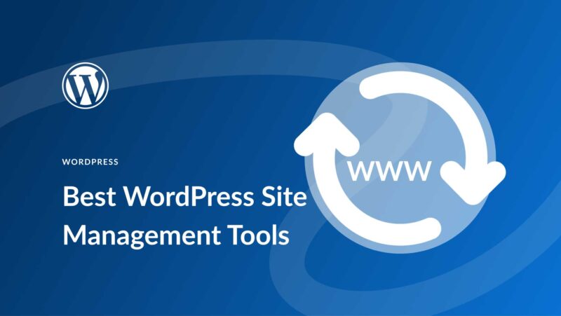 9 Best WordPress Site Management Tools To Manage Multiple Websites in 2023
