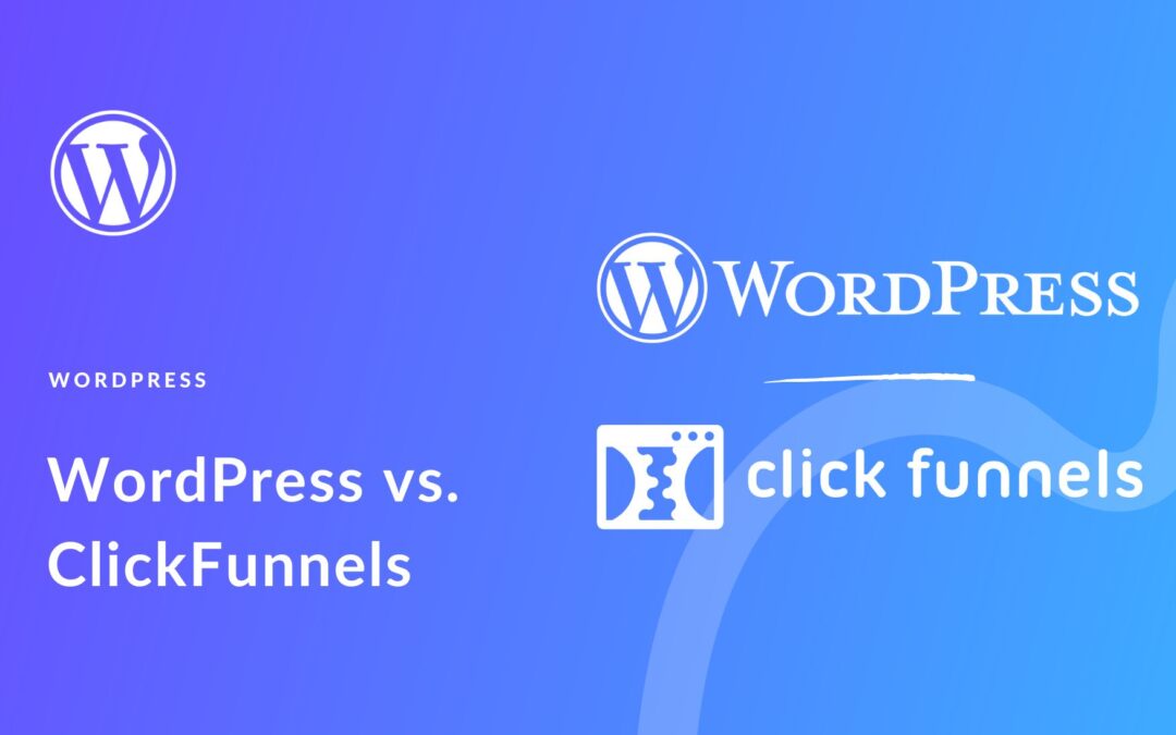 WordPress vs ClickFunnels: An In-Depth Analysis (2023)