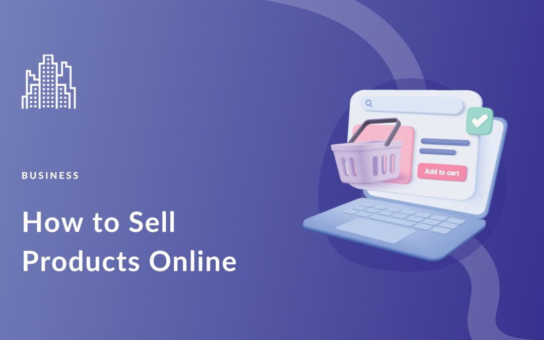 How to Sell Products Online: A Beginners Guide for 2023