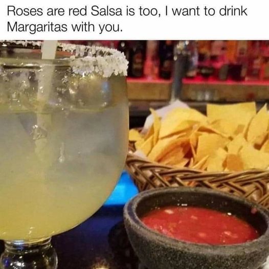 Roses are red, salsa is too, I want to have a margarita with you