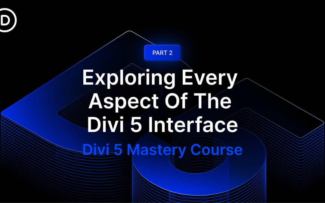 Part 2: Exploring Every Aspect Of The Divi 5 Interface