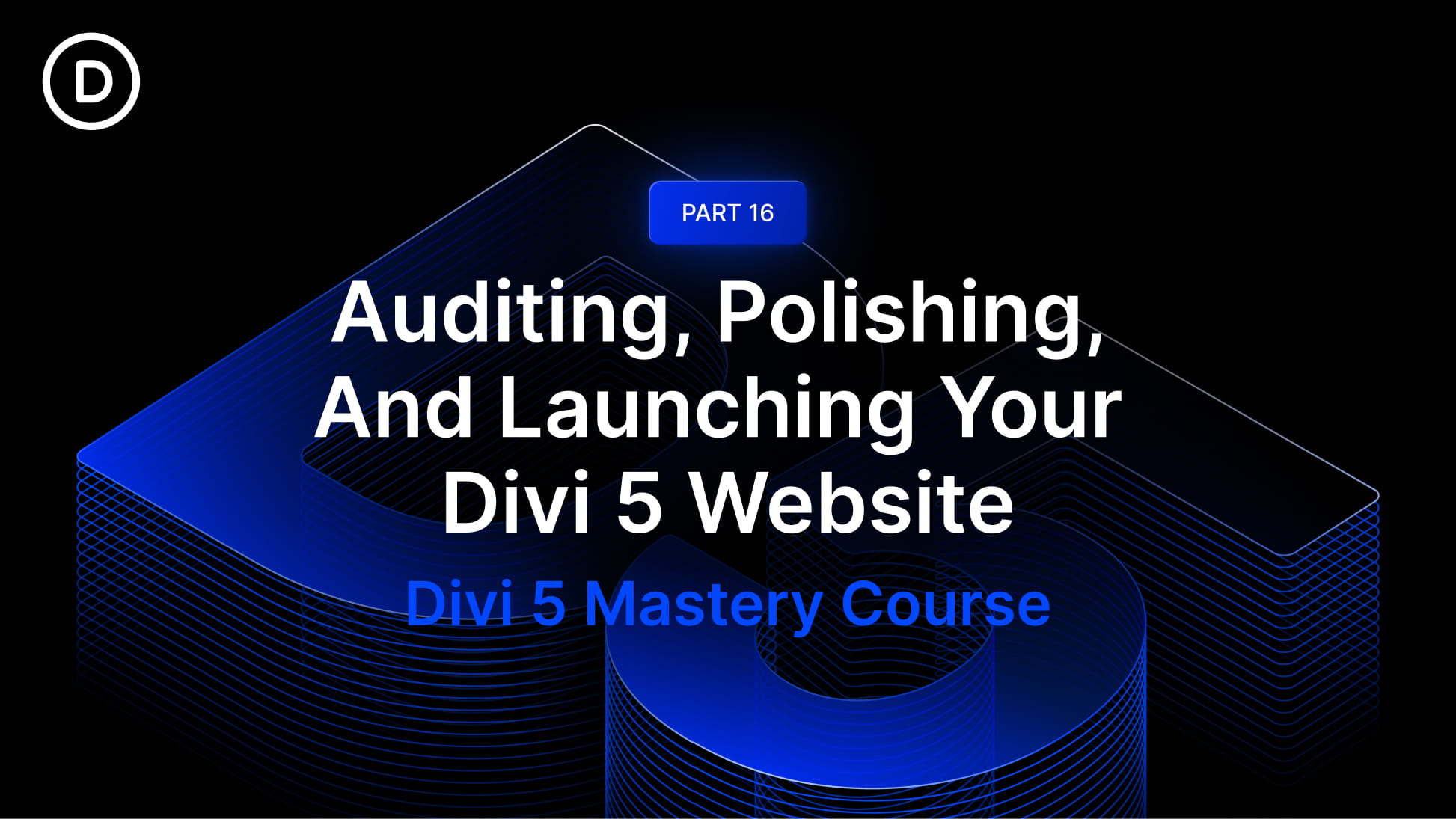 Part 16: Auditing, Polishing, And Launching Your Divi 5 Website Part 16: Auditing, Polishing, And Launching Your Divi 5 Website